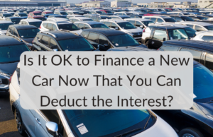 Deduct Car Loan Interest Now Is It OK to Finance a New Car Now That You Can Deduct the Interest?